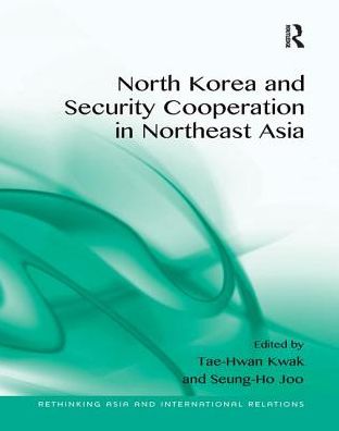 Cover for Tae-Hwan Kwak · North Korea and Security Cooperation in Northeast Asia - Rethinking Asia and International Relations (Paperback Book) (2016)