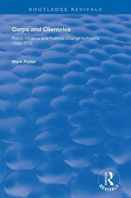 Mark Potter · Corps and Clienteles: Public Finance and Political Change in France, 1688-1715 - Routledge Revivals (Pocketbok) (2020)