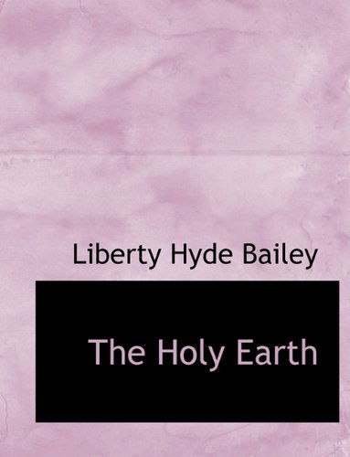 The Holy Earth - Liberty Hyde Bailey - Kirjat - BiblioLife - 9781140030232 - sunnuntai 4. huhtikuuta 2010