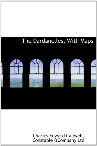 Cover for Charles Edward Callwell · The Dardanelles, with Maps (Hardcover Book) (2010)