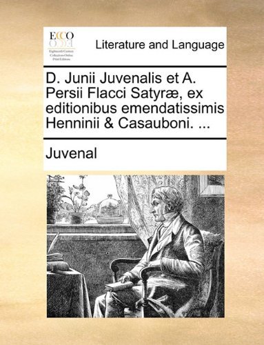 Cover for Juvenal · D. Junii Juvenalis et A. Persii Flacci Satyræ, Ex Editionibus Emendatissimis Henninii &amp; Casauboni. ... (Paperback Book) [Latin edition] (2010)
