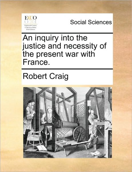 Cover for Robert Craig · An Inquiry into the Justice and Necessity of the Present War with France. (Paperback Book) (2010)