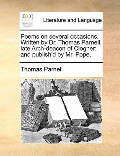 Cover for Thomas Parnell · Poems on Several Occasions. Written by Dr. Thomas Parnell, Late Arch-deacon of Clogher: and Publish'd by Mr. Pope. (Paperback Book) (2010)