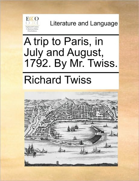 Cover for Richard Twiss · A Trip to Paris, in July and August, 1792. by Mr. Twiss. (Paperback Book) (2010)