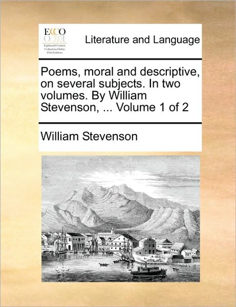 Cover for William Stevenson · Poems, Moral and Descriptive, on Several Subjects. in Two Volumes. by William Stevenson, ... Volume 1 of 2 (Paperback Book) (2010)