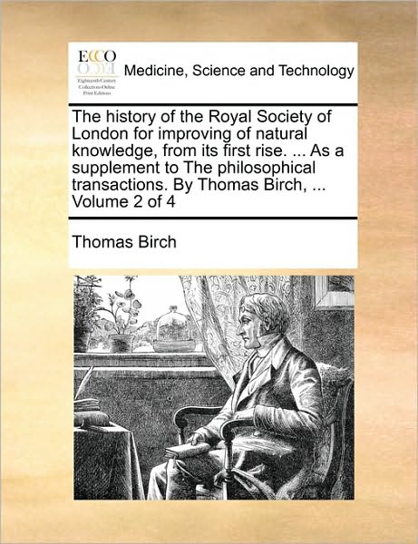 Cover for Thomas Birch · The History of the Royal Society of London for Improving of Natural Knowledge, from Its First Rise. ... As a Supplement to the Philosophical Transactions. (Paperback Book) (2010)