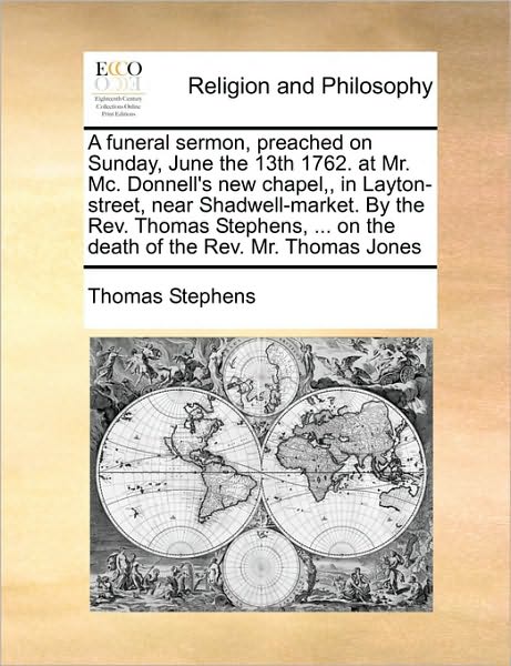 Cover for Thomas Stephens · A Funeral Sermon, Preached on Sunday, June the 13th 1762. at Mr. Mc. Donnell's New Chapel,, in Layton-street, Near Shadwell-market. by the Rev. Thomas S (Pocketbok) (2010)