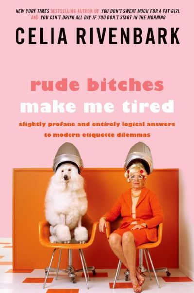 Rude Bitches Make Me Tired: Slightly Profane and Entirely Logical Answers to Modern Etiquette Dilemmas - Celia Rivenbark - Books - Griffin - 9781250029232 - October 22, 2013