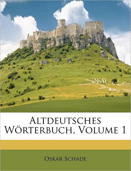 Altdeutsches Wörterbuch, Volume - Schade - Książki - Nabu Press - 9781270733232 - 31 października 2011