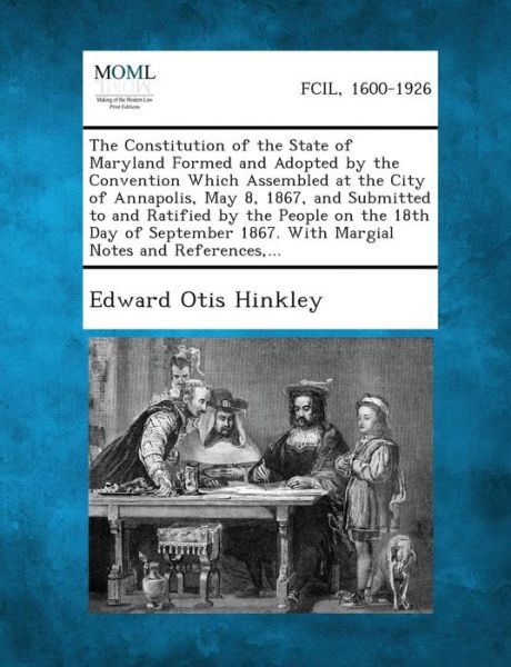 Cover for Edward Otis Hinkley · The Constitution of the State of Maryland Formed and Adopted by the Convention Which Assembled at the City of Annapolis, May 8, 1867, and Submitted to (Paperback Book) (2013)