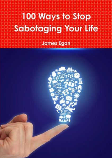 Cover for James Egan · 100 Ways to Stop Sabotaging Your Life (Paperback Book) (2015)