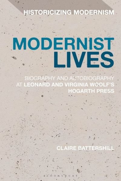 Cover for Battershill, Dr Claire (Government of Canada Banting Postdoctoral Fellow, Simon Fraser University, Canada) · Modernist Lives: Biography and Autobiography at Leonard and Virginia Woolf's Hogarth Press - Historicizing Modernism (Paperback Book) (2019)