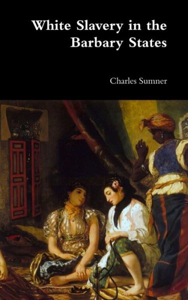 Cover for Lord Charles Sumner · White Slavery in the Barbary States (Hardcover Book) (2017)