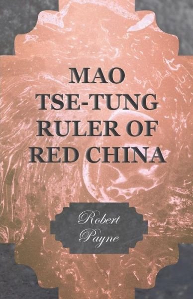 Mao Tse-tung Ruler of Red China - Robert Payne - Libros - Brownell Press - 9781406734232 - 6 de agosto de 2007