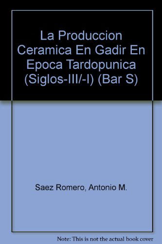 Cover for Antonio M. Saez Romero · La Produccion Ceramica en Gadir en Epoca Tardopunica (British Archaeological Reports British Series) (Taschenbuch) (2008)