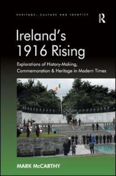 Cover for Mark McCarthy · Ireland's 1916 Rising: Explorations of History-Making, Commemoration &amp; Heritage in Modern Times (Hardcover Book) [New edition] (2012)