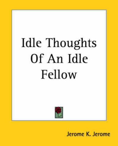 Idle Thoughts of an Idle Fellow - Jerome K. Jerome - Books - Kessinger Publishing, LLC - 9781419125232 - June 17, 2004