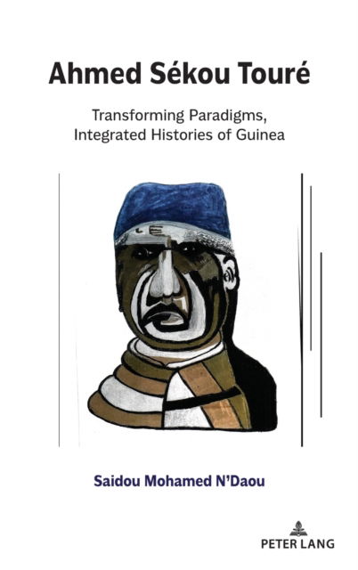 Cover for Saidou Mohamed N'Daou · Ahmed Sekou Toure: Transforming Paradigms, Integrated Histories of Guinea (Hardcover Book) [New edition] (2021)