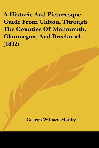 Cover for George William Manby · A Historic and Picturesque Guide from Clifton, Through the Counties of Monmouth, Glamorgan, and Brecknock (1802) (Paperback Book) (2008)