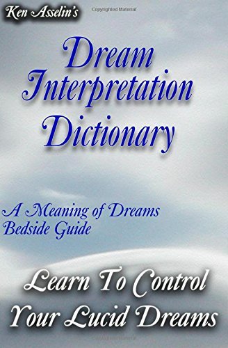 Dream Interpretation Dictionary: Learn the Meaning of Your Dreams - Ken Asselin - Kirjat - CreateSpace Independent Publishing Platf - 9781440419232 - keskiviikko 24. syyskuuta 2008