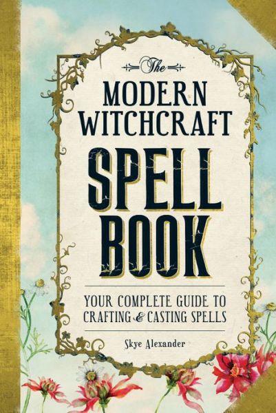 The Modern Witchcraft Spell Book: Your Complete Guide to Crafting and Casting Spells - Modern Witchcraft Magic, Spells, Rituals - Skye Alexander - Bøger - Adams Media Corporation - 9781440589232 - 15. september 2015