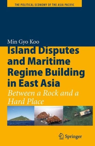Cover for Min Gyo Koo · Island Disputes and Maritime Regime Building in East Asia: Between a Rock and a Hard Place - The Political Economy of the Asia Pacific (Pocketbok) [2010 edition] (2010)