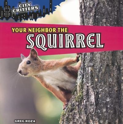 Cover for Greg Roza · Your neighbor the squirrel (Book) [1st edition] (2011)