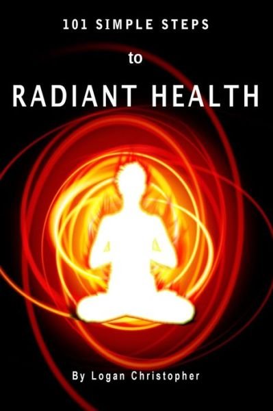 Cover for Logan Christopher · 101 Simple Steps to Radiant Health (Paperback Bog) (2010)