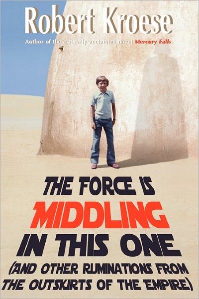 Cover for Robert Kroese · The Force is Middling in This One: and Other Ruminations from the Outskirts of the Empire (Pocketbok) (2010)