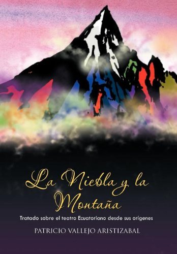 Cover for Patricio Vallejo Aristizabal · La Niebla Y La Montaña: Tratado Sobre El Teatro Ecuatoriano Desde Sus Orígenes. (Hardcover bog) [Spanish edition] (2011)