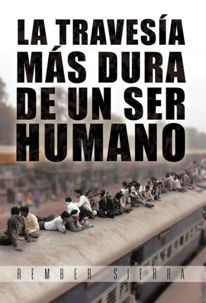 Cover for Rember Sierra · La Traves a M S Dura De Un Ser Humano (Hardcover Book) [Spanish edition] (2012)
