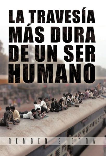 Cover for Rember Sierra · La Traves a M S Dura De Un Ser Humano (Gebundenes Buch) [Spanish edition] (2012)