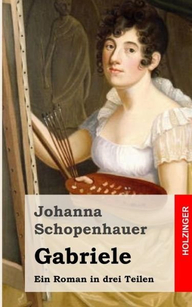 Cover for Johanna Schopenhauer · Gabriele: Ein Roman in Drei Theilen (Paperback Book) (2013)