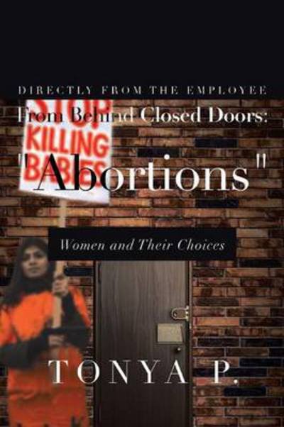 Tonya P. · From Behind Closed Doors: "Abortions": Women and Their Choices (Paperback Book) (2013)