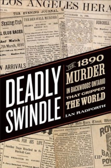 Cover for Ian Radforth · Deadly Swindle: An 1890 Murder in Backwoods Ontario that Gripped the World - Osgoode Society for Canadian Legal History (Hardcover Book) (2025)