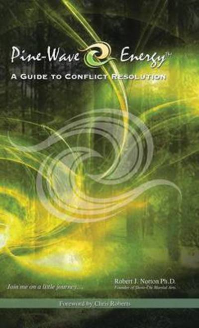 Cover for Robert J Norton Ph D · Pine-wave Energy: a Guide to Conflict Resolution (Hardcover Book) (2014)