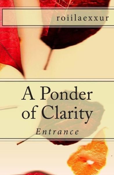Cover for Roiilaexxur · A Ponder of Clarity: Entrance (Paperback Book) (2014)