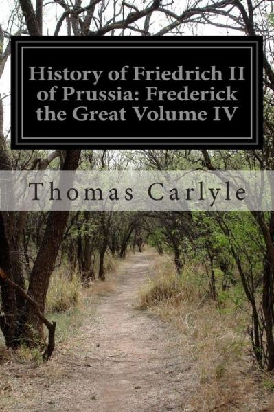 History of Friedrich II of Prussia: Frederick the Great Volume Iv - Thomas Carlyle - Libros - Createspace - 9781499565232 - 15 de mayo de 2014