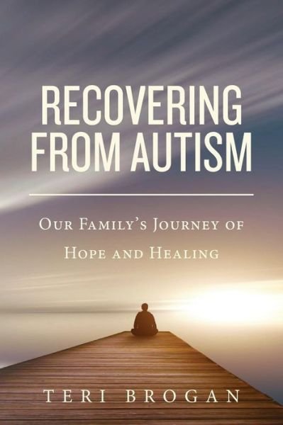 Cover for Teri Brogan · Recovering from Autism: Our Family's Journey of Hope and Healing (Paperback Bog) (2014)