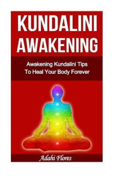 Cover for Adahi Flores · Kundalini Awakening Awakening Kundalini Tips To Heal Your Body Forever (Paperback Book) (2014)