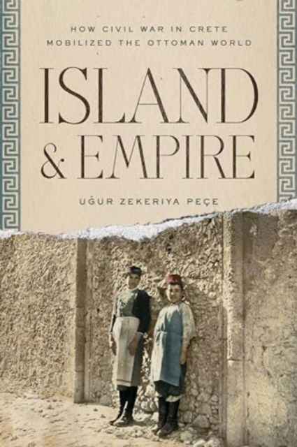 Island and Empire: How Civil War in Crete Mobilized the Ottoman World - Stanford Ottoman World Series: Critical Studies in Empire, Nature, and Knowledge - Ugur Z. Pece - Książki - Stanford University Press - 9781503639232 - 25 czerwca 2024