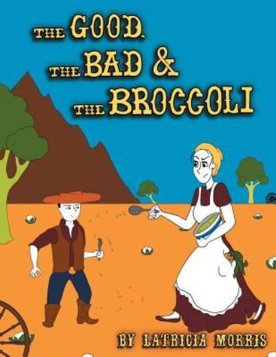 Cover for LaTricia Morris · The Good, The Bad &amp; The Broccoli (Paperback Book) (2016)