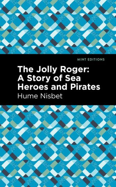 Cover for Hume Nisbet · The Jolly Roger: A Story of Sea Heroes and Pirates - Mint Editions (Paperback Book) (2021)