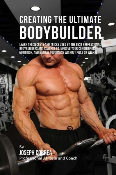 Cover for Correa (Professional Athlete and Coach) · Creating the Ultimate Bodybuilder: Learn the Secrets and Tricks Used by the Best Professional Bodybuilders and Coaches to Improve Your Conditioning, N (Pocketbok) (2015)