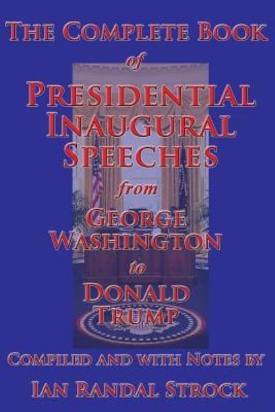 The Complete Book of Presidential Inaugural Speeches, from George Washington to Donald Trump - George Washington - Kirjat - Gray Rabbit Publishing - 9781515410232 - torstai 9. helmikuuta 2017