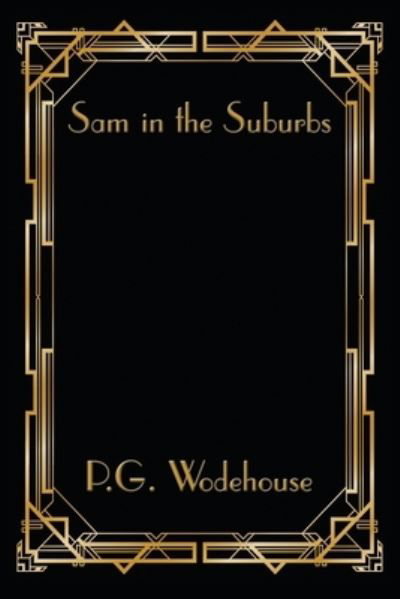 Sam in the Suburbs - P G Wodehouse - Boeken - Wilder Publications - 9781515449232 - 2021