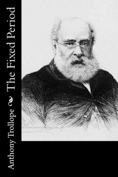 The Fixed Period - Anthony Trollope - Books - Createspace Independent Publishing Platf - 9781519470232 - November 24, 2015