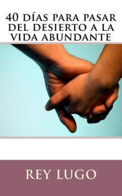 Cover for Rey F Lugo · 40 dias para pasar del desierto a la vida abundante (Paperback Book) (2015)