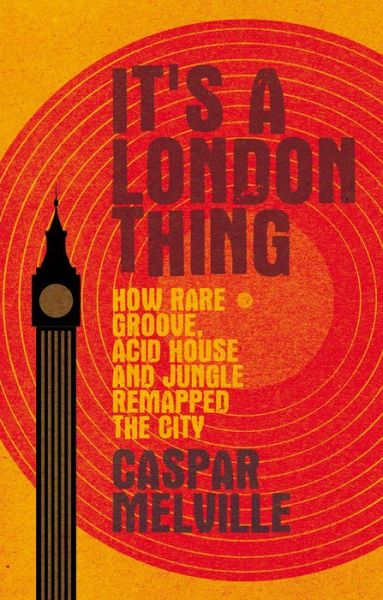 Cover for Caspar Melville · It's a London Thing: How Rare Groove, Acid House and Jungle Remapped the City - Music and Society (Hardcover Book) (2020)