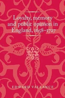 Cover for Edward Vallance · Loyalty, Memory and Public Opinion in England, 1658–1727 - Politics, Culture and Society in Early Modern Britain (Paperback Book) (2021)